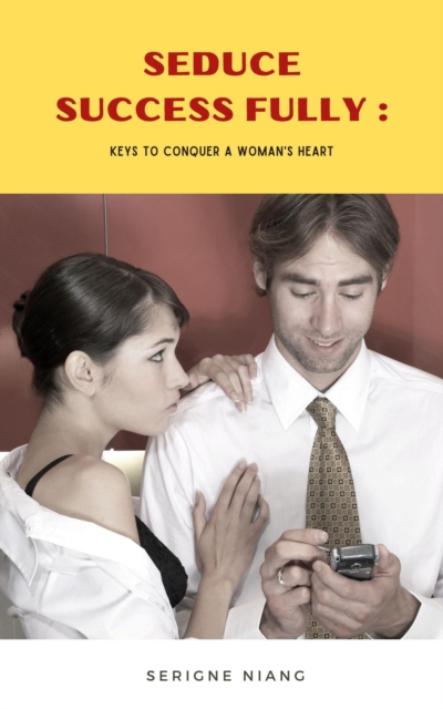 Seduce Successfully: Keys to Conquer a Woman's Heart