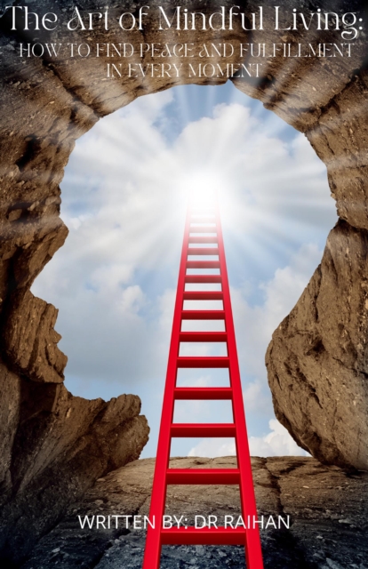 Art of Mindful Living: How to Find Peace and Fulfillment in Every Moment