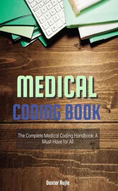 Medical Coding Book - The Complete Medical Coding Handbook: A Must -Have for All