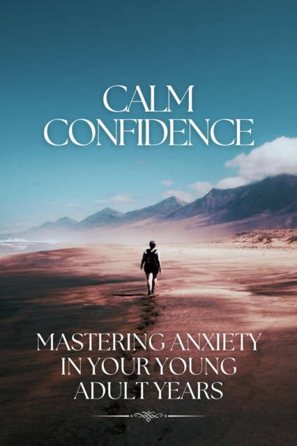 Calm Confidence: Mastering Anxiety in Your Young Adult Years