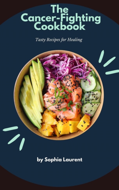 Cancer-Fighting Cookbook: Tasty Recipes for Healing