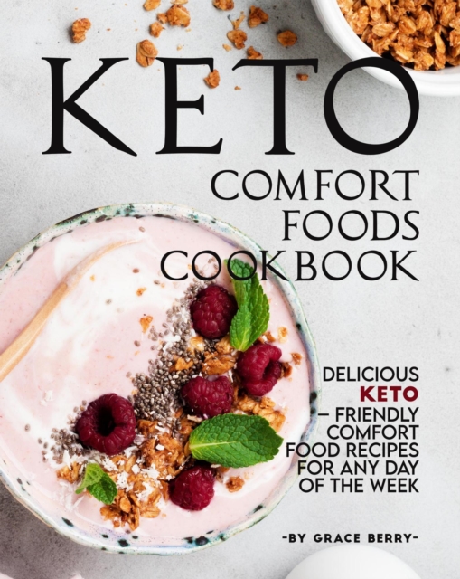 Keto Comfort Foods Cookbook: Delicious Keto - Friendly Comfort Food Recipes for Any Day of The Week