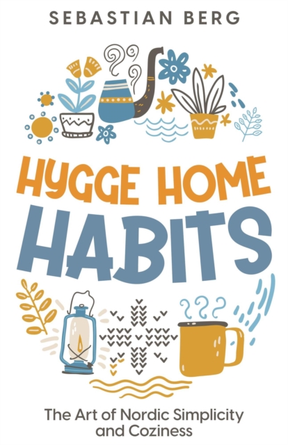 Hygge Home Habits: The Art of Nordic Simplicity and Coziness