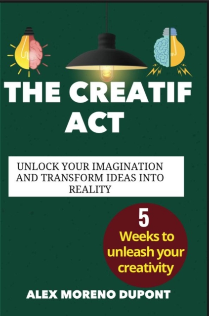 Creatif Act: Unclock Your Imagination and Transform Ideas Into Reality