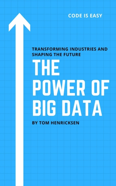 Power of Big Data: Transforming Industries and Shaping the Future