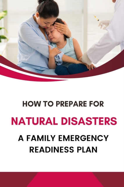 How to Prepare for Natural Disasters: A Family Emergency Readiness Plan