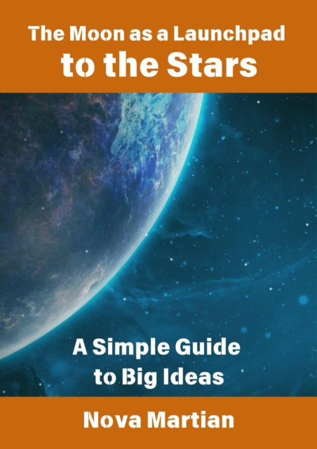 Moon as a Launchpad to the Stars: A Simple Guide to Big Ideas