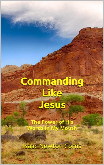 Commanding  Like Jesus The Power of His Words  in My Mouth