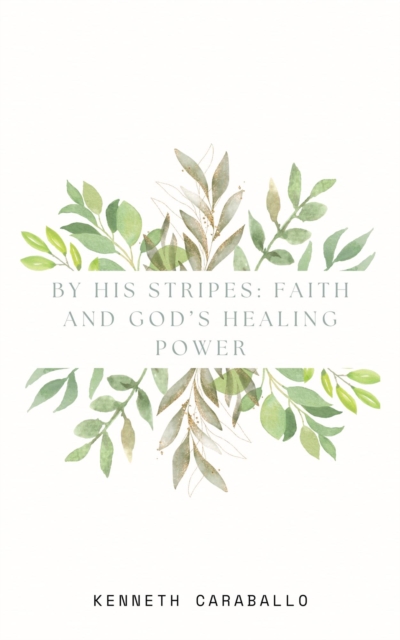 By His Stripes: Faith and God's Healing Power