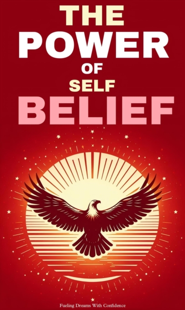 power of self belief: fueling dreams with confidence