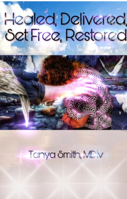 Healed, Delivered, Set Free, Restored