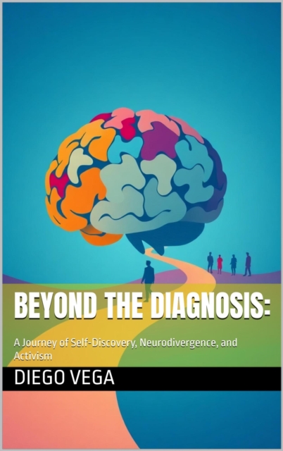 Beyond the Diagnosis: A Journey of Self-Discovery, Neurodivergence, and Activism