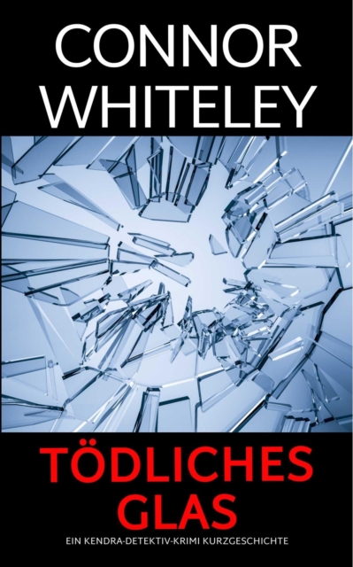 Todliches Glas: ein Kendra-Detektiv-Krimi Kurzgeschichte