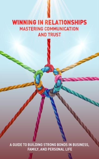 Winning in Relationships- Mastering Communication and Trust