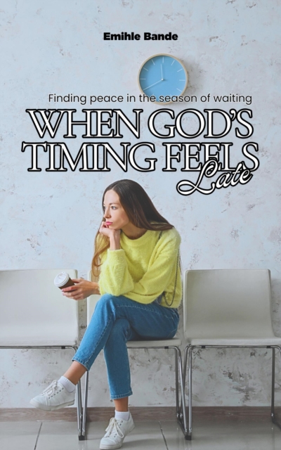When God's Timing Feels Late: Finding Peace in the Season of Waiting