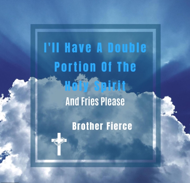 I'll Have A Double Portion Of The Holy Spirit And Fries Please