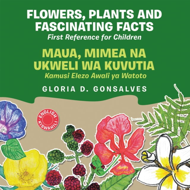 Flowers, Plants and Fascinating Facts / Maua, Mimea na Ukweli wa Kuvutia: Bilingual English-Kiswahili