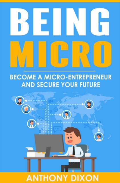 Being Micro: Become A Micro-Entrepreneur And Secure Your Future