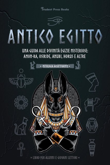 Antico Egitto: Una guida alle divinita egizie misteriose: Amon-Ra, Osiride, Anubi, Horus e altre