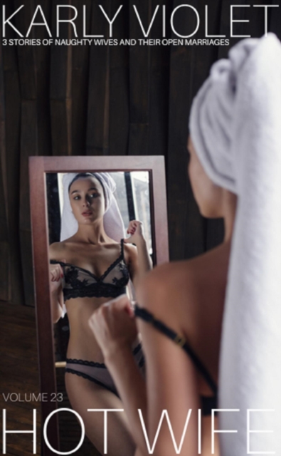 Hotwife 3 Stories Of Naughty Wives And Their Open Marriages Volume 23