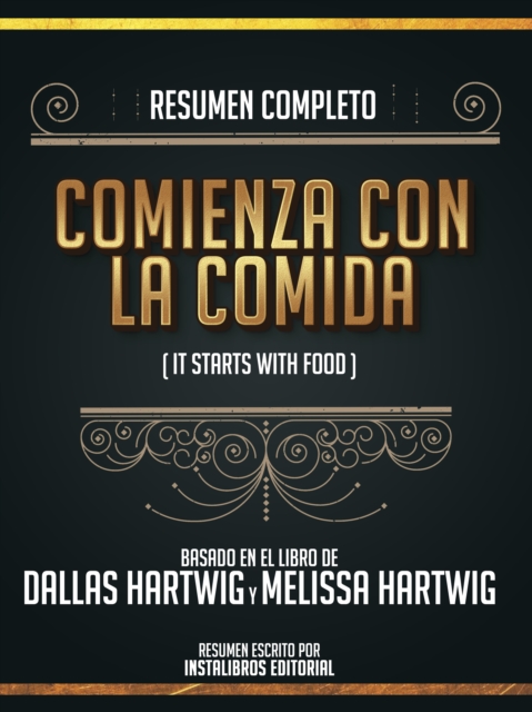 Resumen Completo: Comienza Con La Comida (It Starts With Food) - Basado En El Libro De Dallas Hartwig Y Melissa Hartwig
