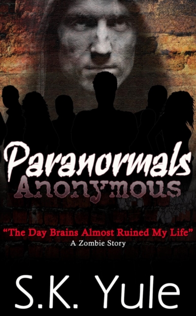 Paranormals Anonymous:  The Day Brains Almost Ruined My Life--A Zombie Story