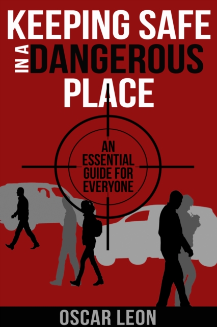 Keeping Safe in a Dangerous Place: An essential guide for everyone