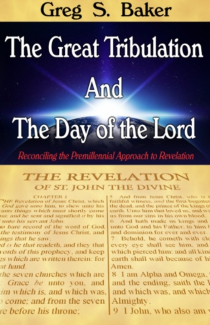 Great Tribulation And The Day of the Lord: Reconciling the Premillennial Approach to Revelation