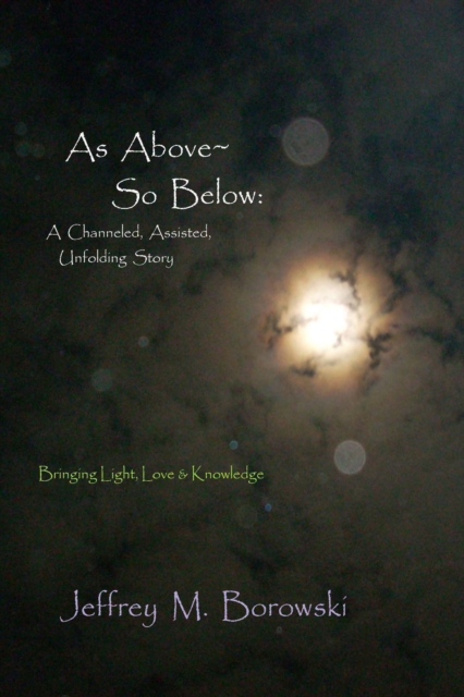 As Above~ So Below: A Channeled, Assisted, Unfolding Story