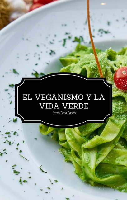 El Veganismo y la Vida Verde - Segunda Edicion