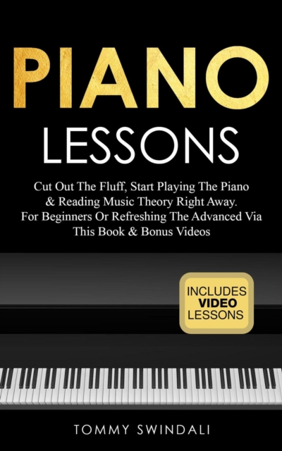 Piano Lessons: Cut Out The Fluff, Start Playing The Piano & Reading Music Theory Right Away. For Beginners Or Refreshing The Advanced Via This Book & Bonus Videos