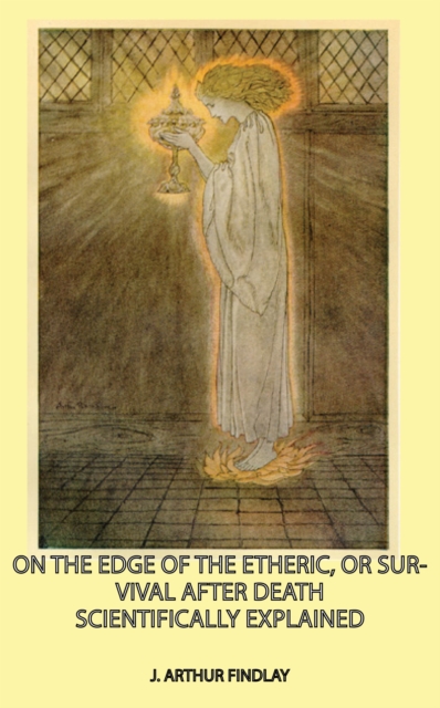 On the Edge of the Etheric, Or Survival After Death Scientifically Explained