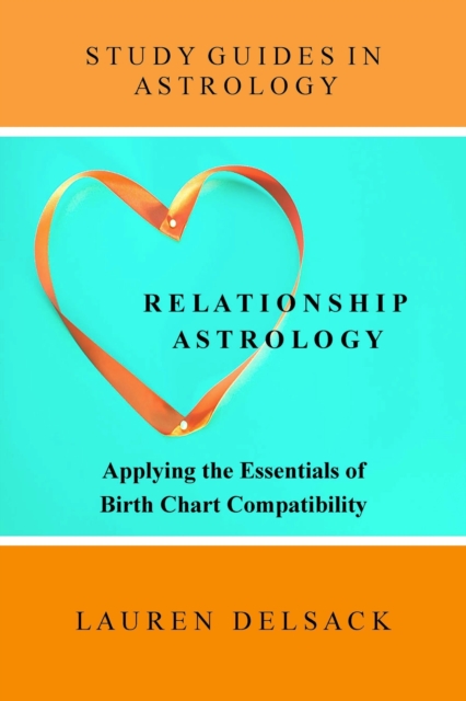 Study Guides in Astrology: Relationship Astrology - Applying the Essentials of Birth Chart Compatibility