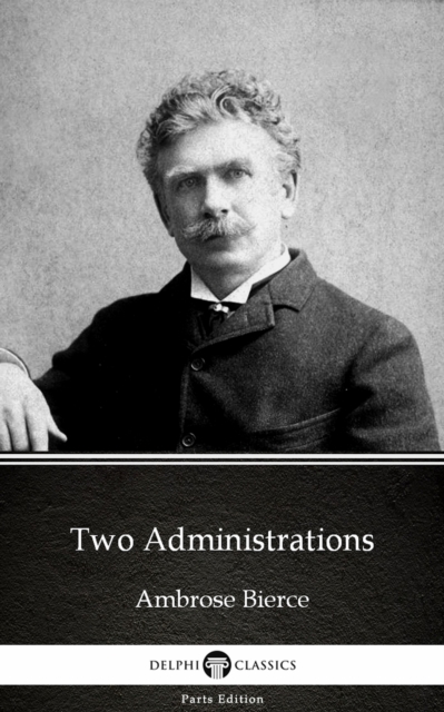 Two Administrations by Ambrose Bierce (Illustrated)