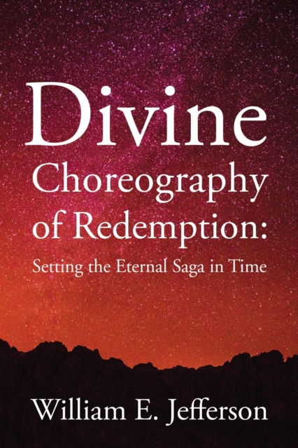 Divine Choreography of Redemption : Setting the Eternal Saga in Time