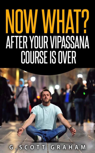 Now What? After Your Vipassana Course Is Over