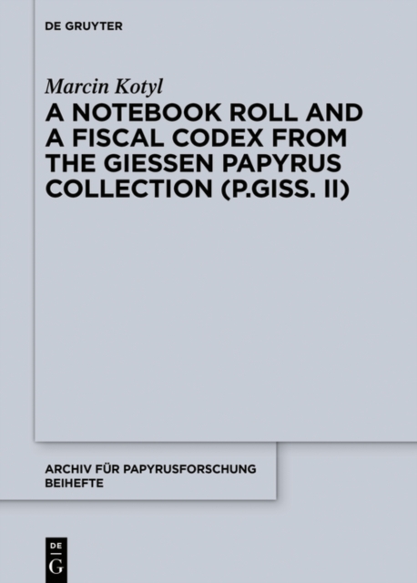 Notebook Roll and a Fiscal Codex from the Giessen Papyrus Collection (P.Giss. II)