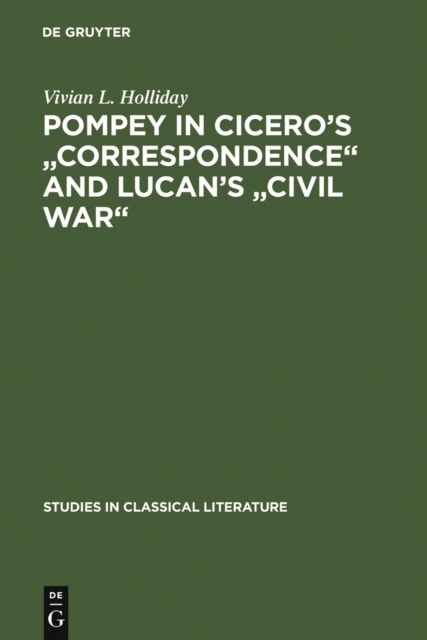 Pompey in Cicero's "e;Correspondence"e; and Lucan's "e;Civil war"e;
