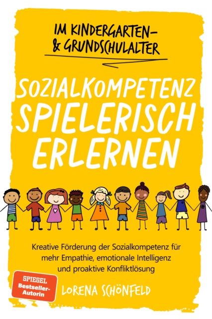 Sozialkompetenz spielerisch erlernen: Kreative Förderung der Sozialkompetenz für mehr Empathie, emotionale Intelligenz und proaktive Konfliktlösung - im Kindergarten- & Grundschulalter