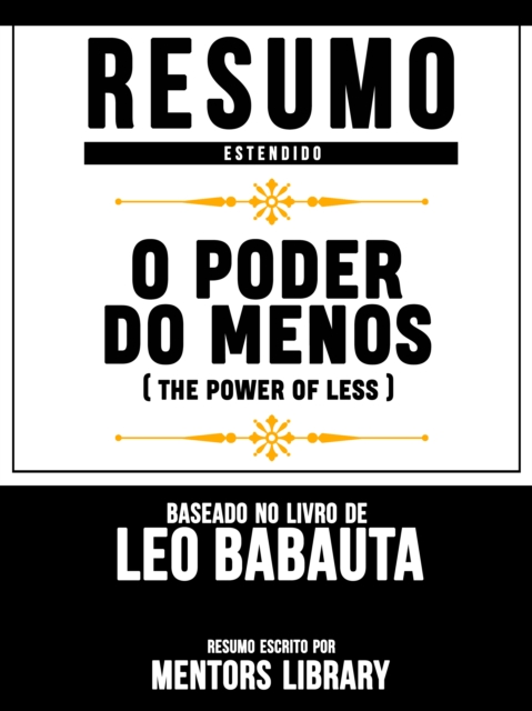 Resumo Estendido: O Poder Do Menos (The Power Of Less) - Baseado No Livro De Leo Babauta