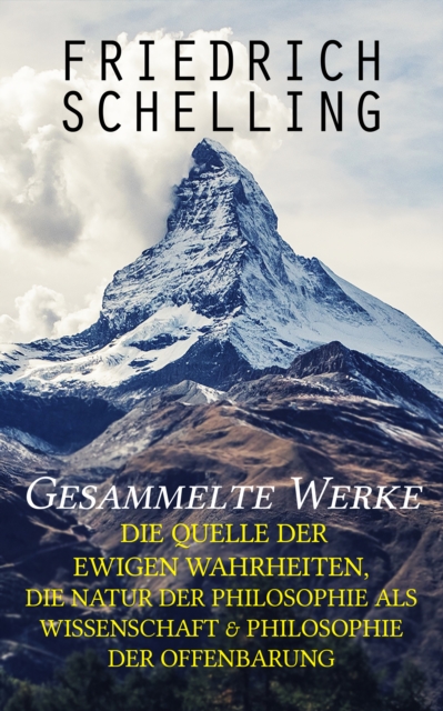 Gesammelte Werke: Die Quelle der ewigen Wahrheiten, Die Natur der Philosophie als Wissenschaft & Philosophie der Offenbarung