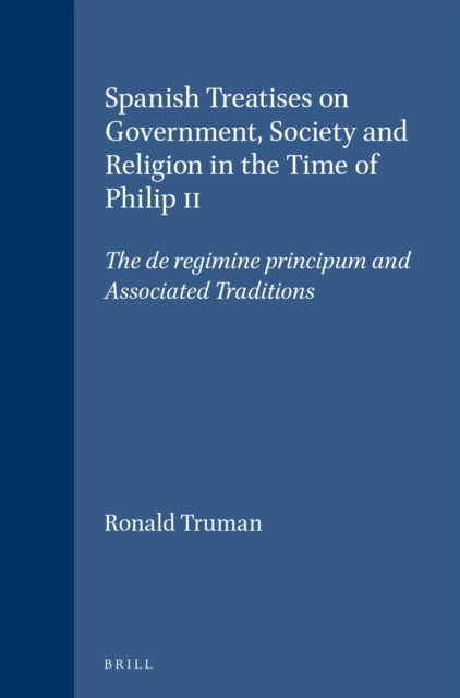 Spanish Treatises on Government, Society and Religion in the Time of Philip II