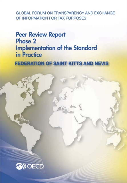 Global Forum on Transparency and Exchange of Information for Tax Purposes Peer Reviews: Federation of Saint Kitts and Nevis 2014 Phase 2: Implementation of the Standard in Practice