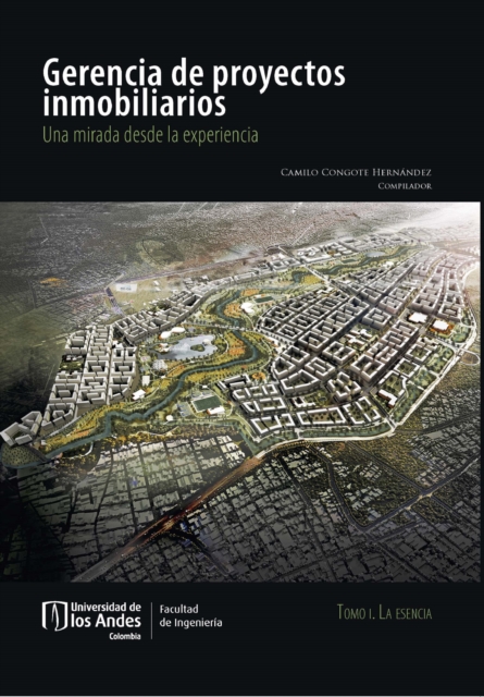 Gerencia de proyectos inmobiliarios: una mirada desde la experiencia. La esencia tomo I