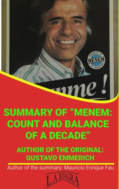 Summary Of &quote;Menem: Count And Balance Of A Decade&quote; By Gustavo Emmerich