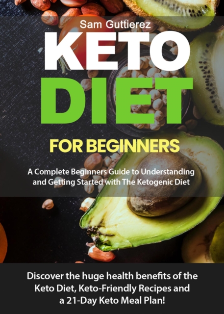 Keto Diet for Beginners A Complete Beginners Guide to  Understanding and Getting Started  with The Ketogenic Diet