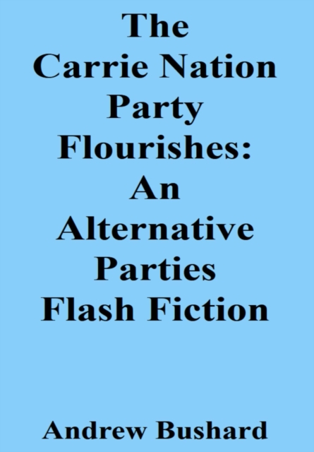 Carrie Nation Party Flourishes: An Alternative Parties Flash Fiction
