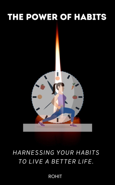 Power of Habits : Harnessing Your Habits to Live a Better Life.
