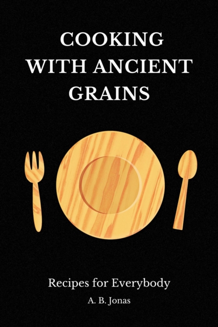 Cooking with Ancient Grains - Recipes for Everybody