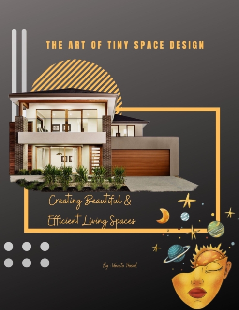 Art of Tiny Space Design : Creating Beautiful and Efficient Living Spaces